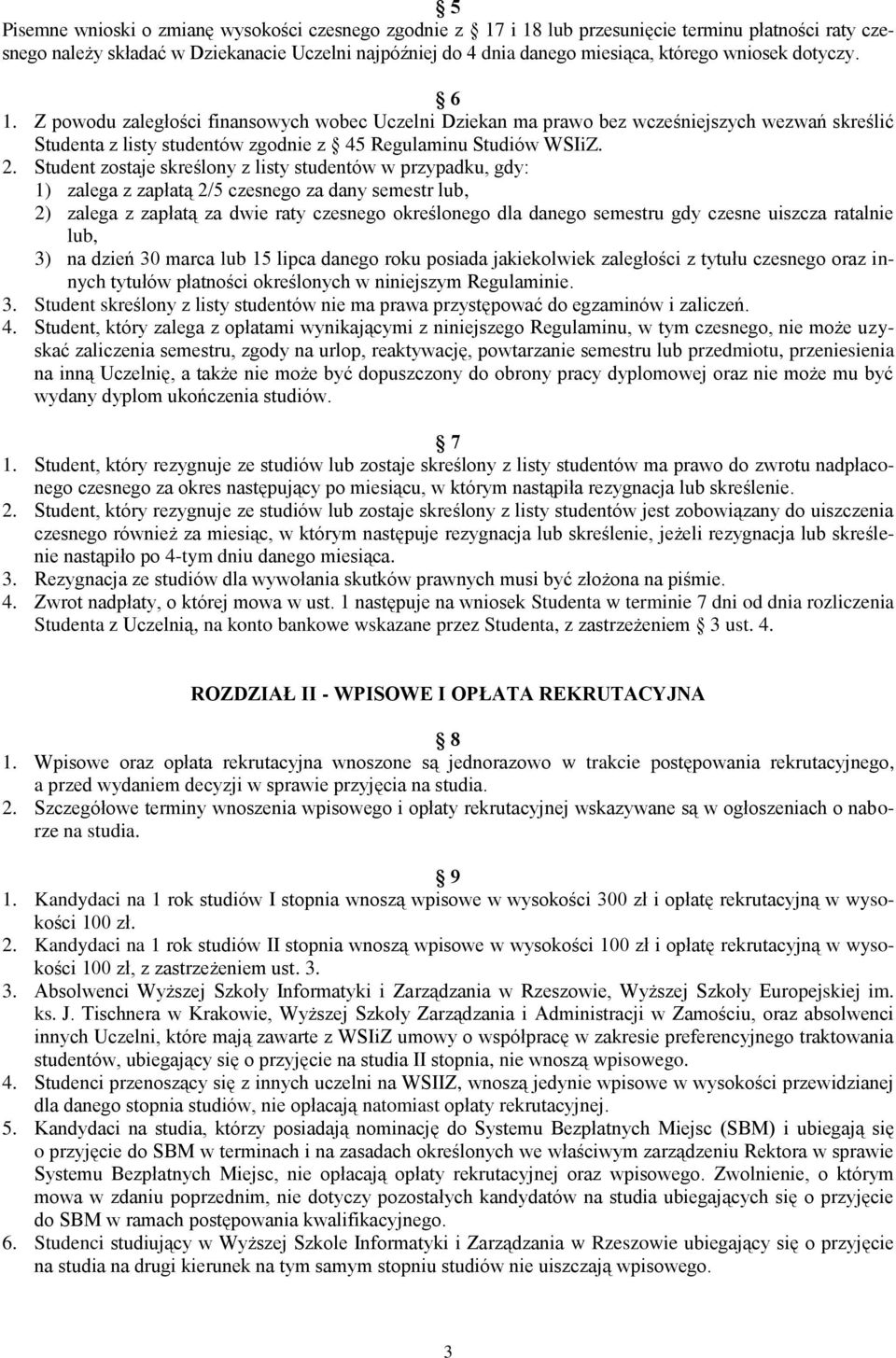 Student zostaje skreślony z listy studentów w przypadku, gdy: 1) zalega z zapłatą 2/5 czesnego za dany semestr lub, 2) zalega z zapłatą za dwie raty czesnego określonego dla danego semestru gdy