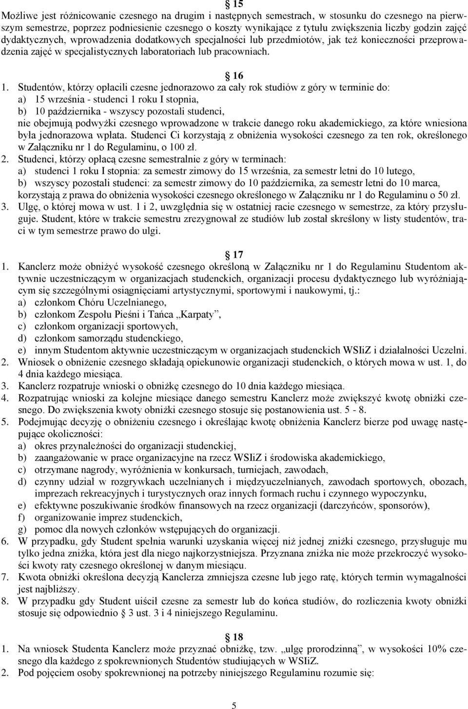 Studentów, którzy opłacili czesne jednorazowo za cały rok studiów z góry w terminie do: a) 15 września - studenci 1 roku I stopnia, b) 10 października - wszyscy pozostali studenci, nie obejmują