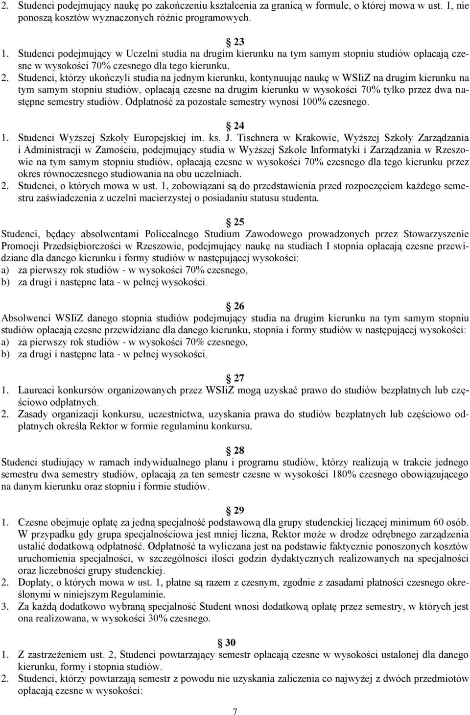 ukończyli studia na jednym kierunku, kontynuując naukę w WSIiZ na drugim kierunku na tym samym stopniu studiów, opłacają czesne na drugim kierunku w wysokości 70% tylko przez dwa następne semestry