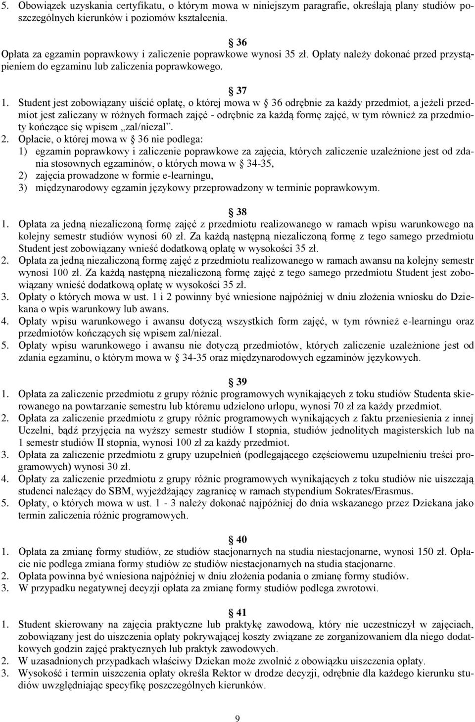 Student jest zobowiązany uiścić opłatę, o której mowa w 36 odrębnie za każdy przedmiot, a jeżeli przedmiot jest zaliczany w różnych formach zajęć - odrębnie za każdą formę zajęć, w tym również za