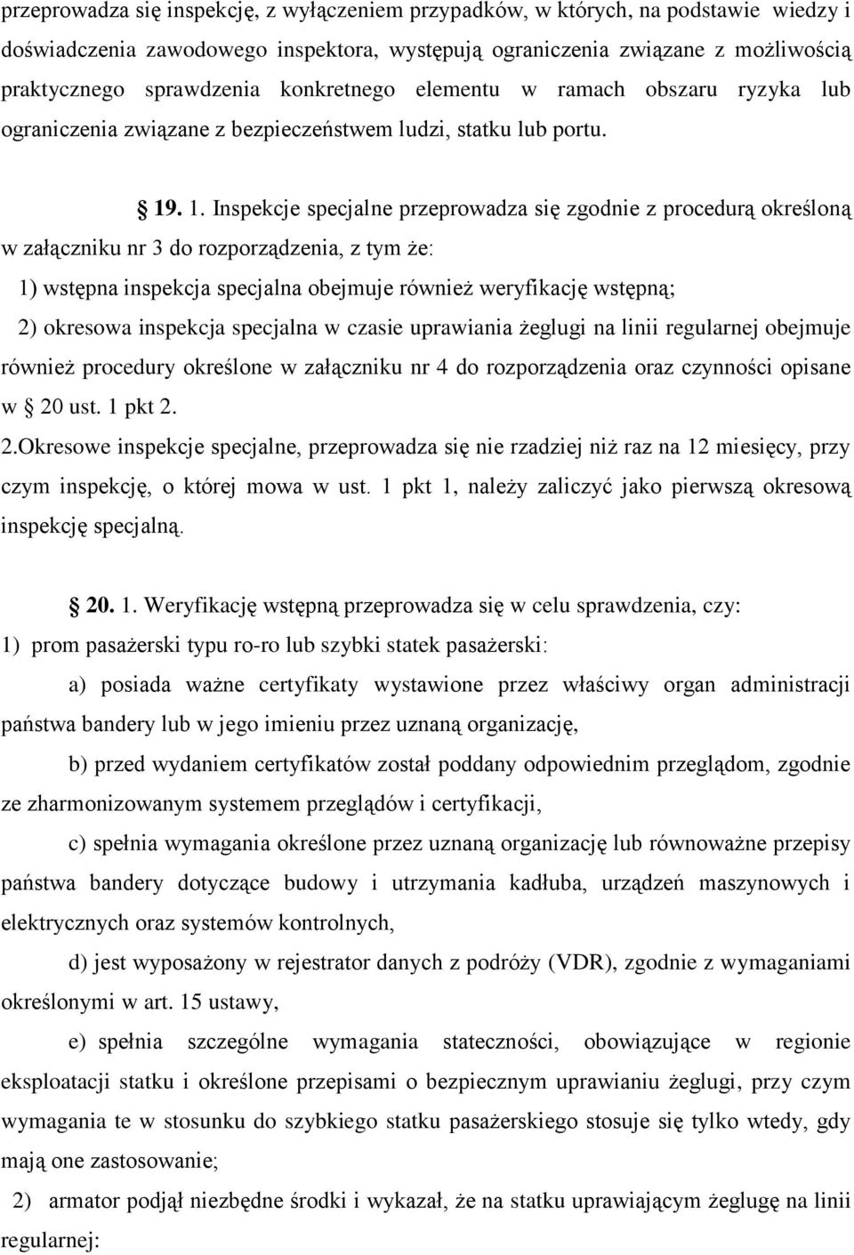 . 1. Inspekcje specjalne przeprowadza się zgodnie z procedurą określoną w załączniku nr 3 do rozporządzenia, z tym że: 1) wstępna inspekcja specjalna obejmuje również weryfikację wstępną; 2) okresowa