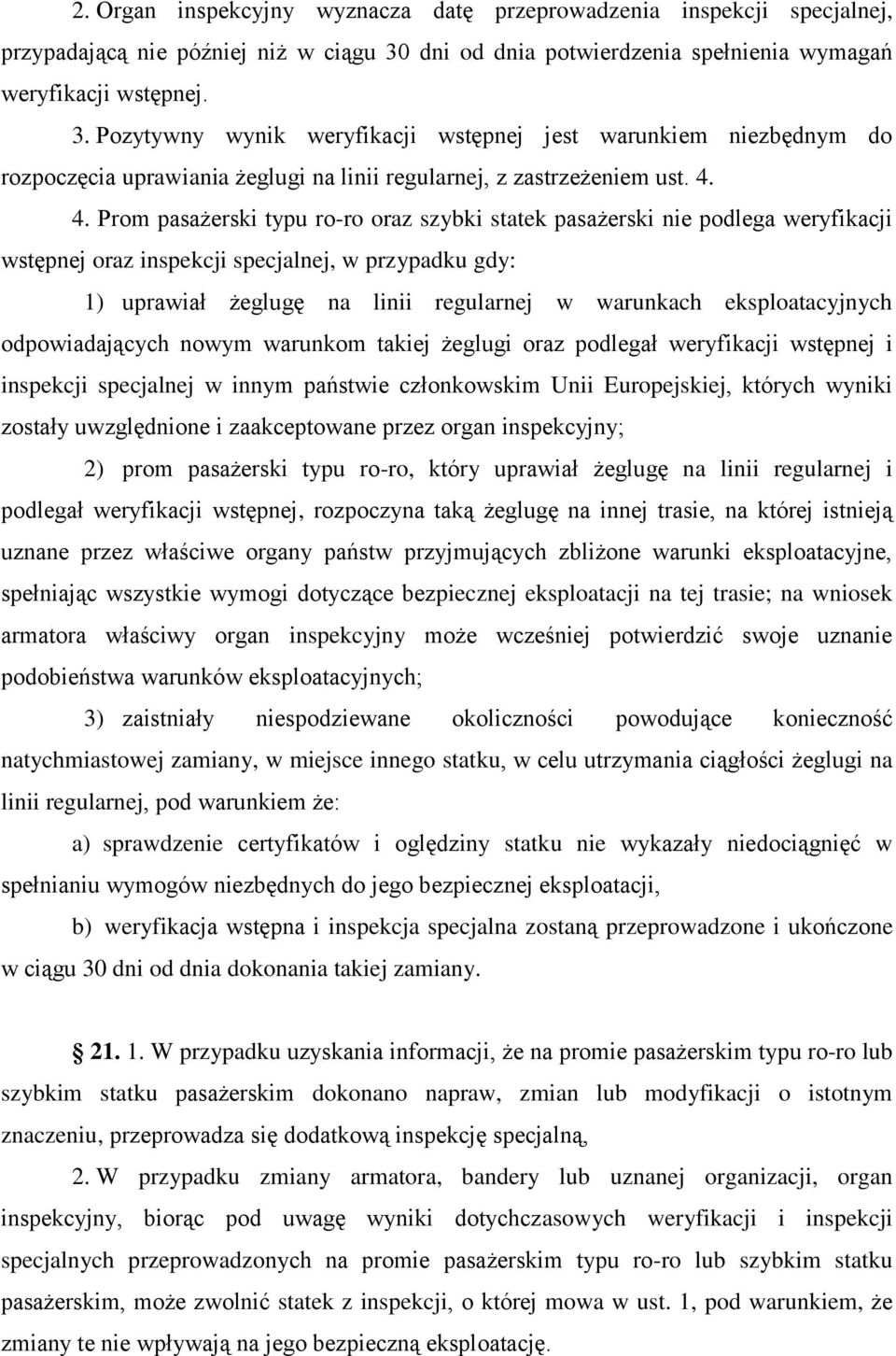 Pozytywny wynik weryfikacji wstępnej jest warunkiem niezbędnym do rozpoczęcia uprawiania żeglugi na linii regularnej, z zastrzeżeniem ust. 4.