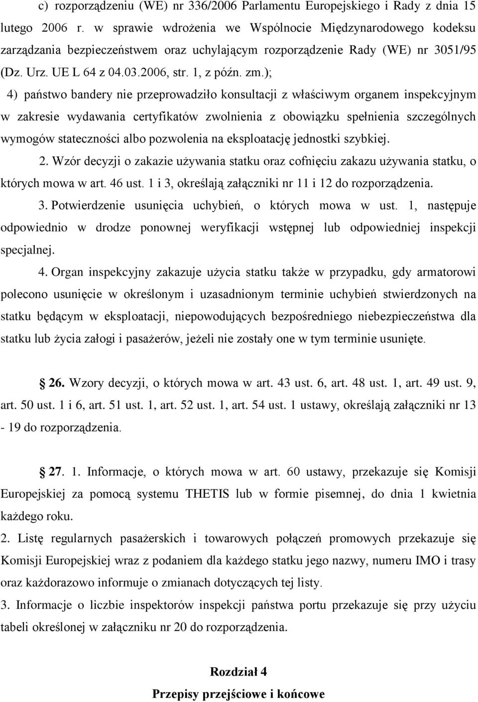 ); 4) państwo bandery nie przeprowadziło konsultacji z właściwym organem inspekcyjnym w zakresie wydawania certyfikatów zwolnienia z obowiązku spełnienia szczególnych wymogów stateczności albo