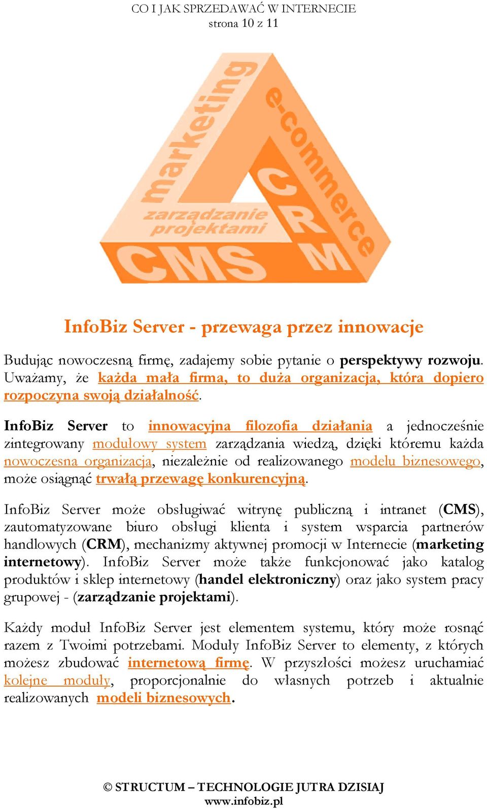 InfoBiz Server to innowacyjna filozofia działania a jednocześnie zintegrowany modułowy system zarządzania wiedzą, dzięki któremu kaŝda nowoczesna organizacja, niezaleŝnie od realizowanego modelu