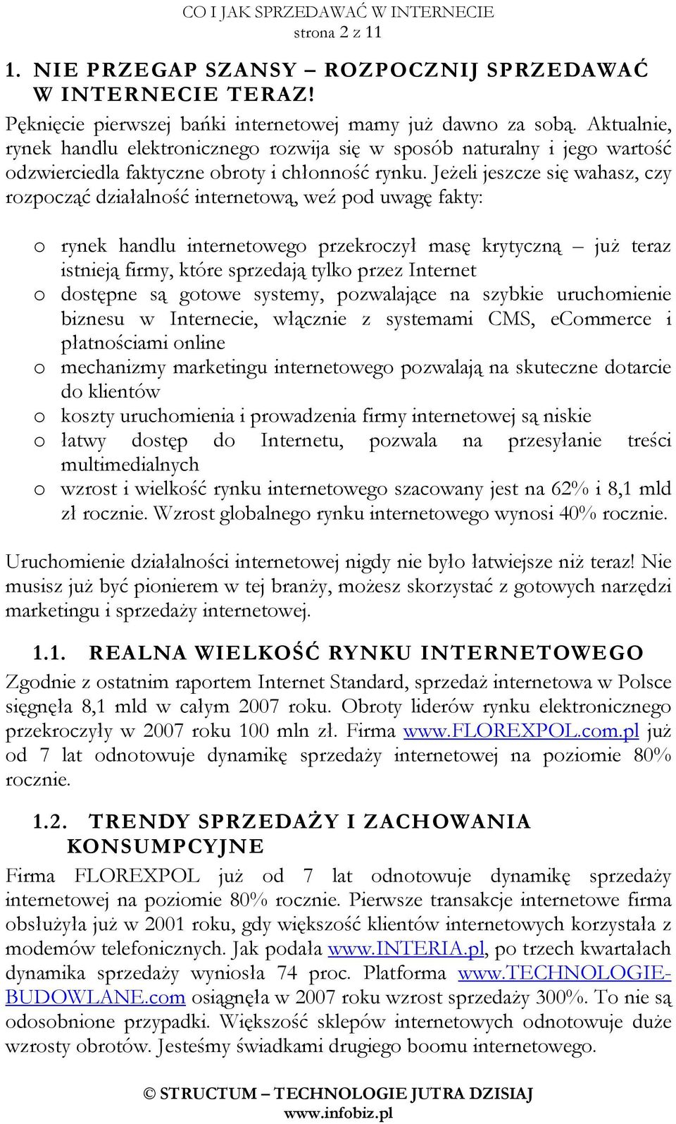 JeŜeli jeszcze się wahasz, czy rozpocząć działalność internetową, weź pod uwagę fakty: o rynek handlu internetowego przekroczył masę krytyczną juŝ teraz istnieją firmy, które sprzedają tylko przez