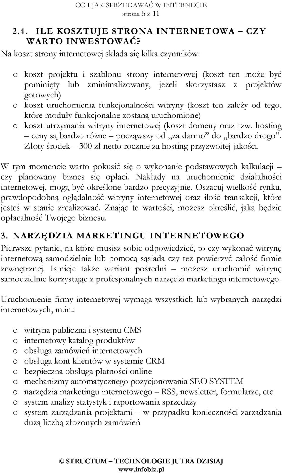 koszt uruchomienia funkcjonalności witryny (koszt ten zaleŝy od tego, które moduły funkcjonalne zostaną uruchomione) o koszt utrzymania witryny internetowej (koszt domeny oraz tzw.