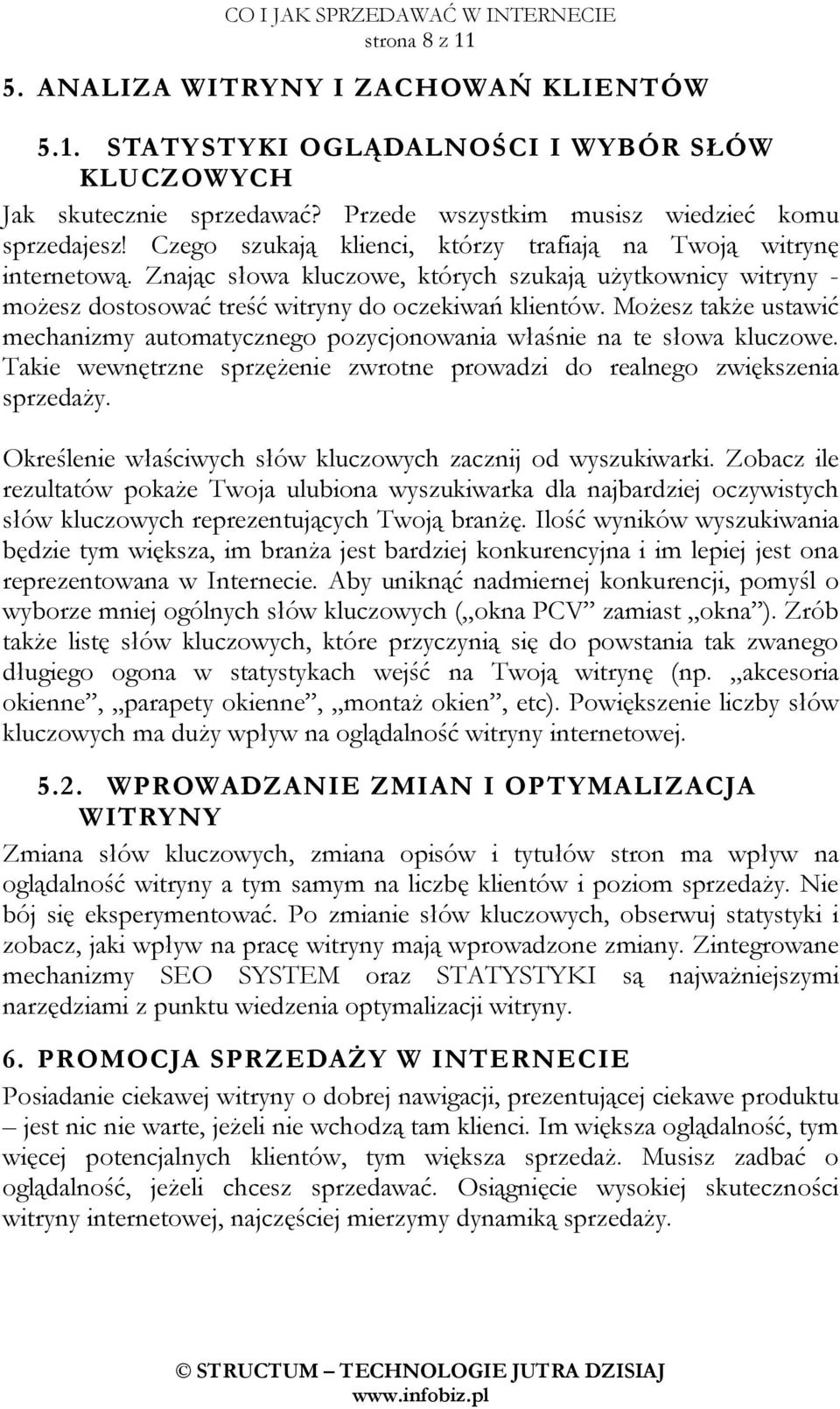 MoŜesz takŝe ustawić mechanizmy automatycznego pozycjonowania właśnie na te słowa kluczowe. Takie wewnętrzne sprzęŝenie zwrotne prowadzi do realnego zwiększenia sprzedaŝy.