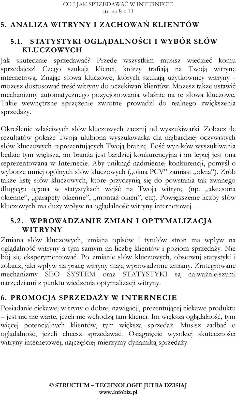 MoŜesz takŝe ustawić mechanizmy automatycznego pozycjonowania właśnie na te słowa kluczowe. Takie wewnętrzne sprzęŝenie zwrotne prowadzi do realnego zwiększenia sprzedaŝy.