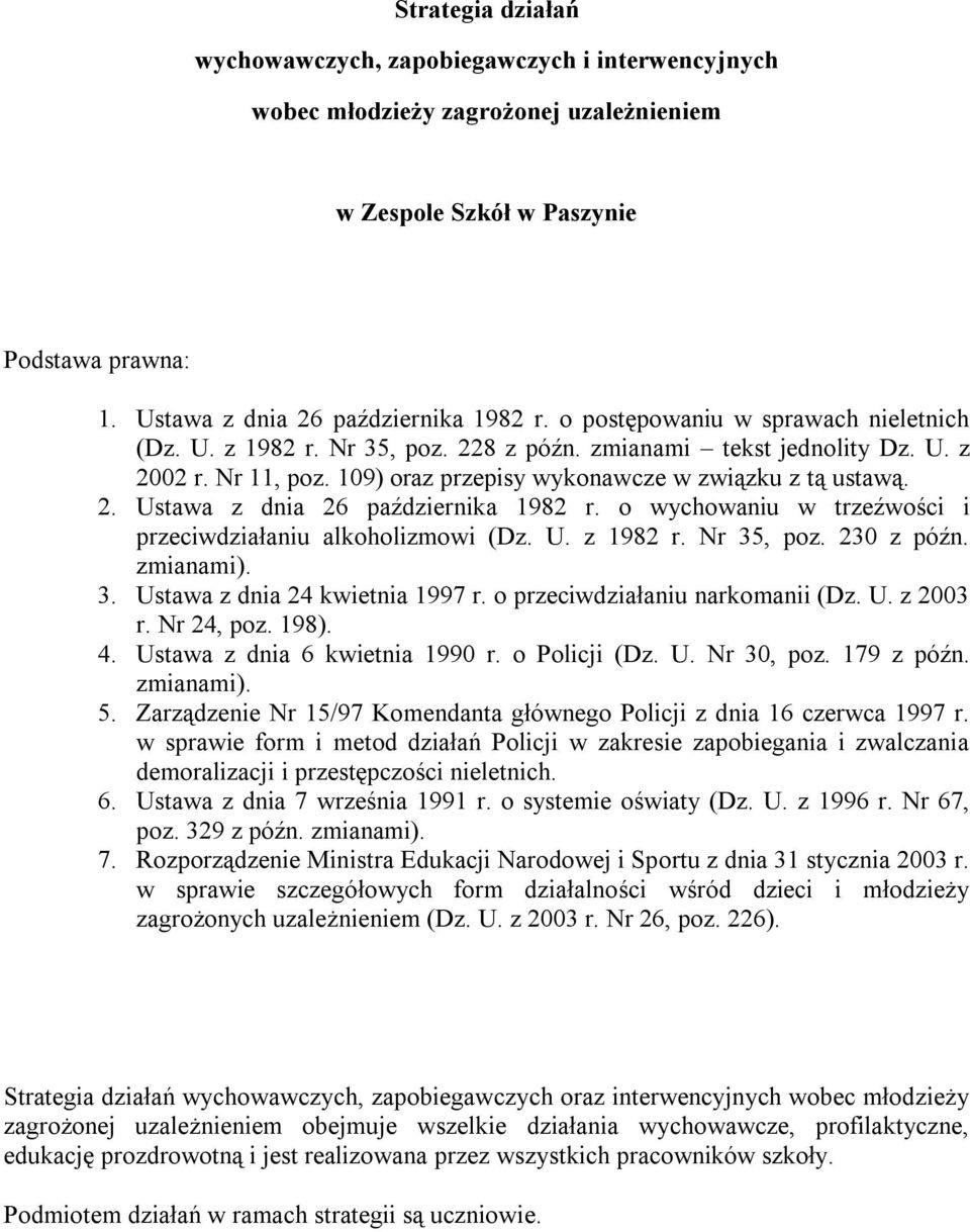 o wychowaniu w trzeźwości i przeciwdziałaniu alkoholizmowi (Dz. U. z 1982 r. Nr 35, poz. 230 z późn. zmianami). 3. Ustawa z dnia 24 kwietnia 1997 r. o przeciwdziałaniu narkomanii (Dz. U. z 2003 r.