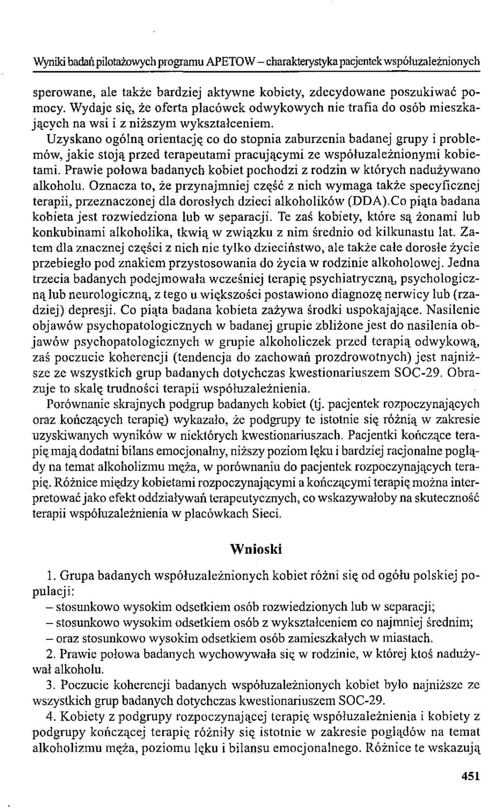 Uzyskano ogólną orientację co do stopnia zaburzenia badanej grupy i problemów, jakie stoją przed terapeutami pracującymi ze współuzależnionymi kobietami.