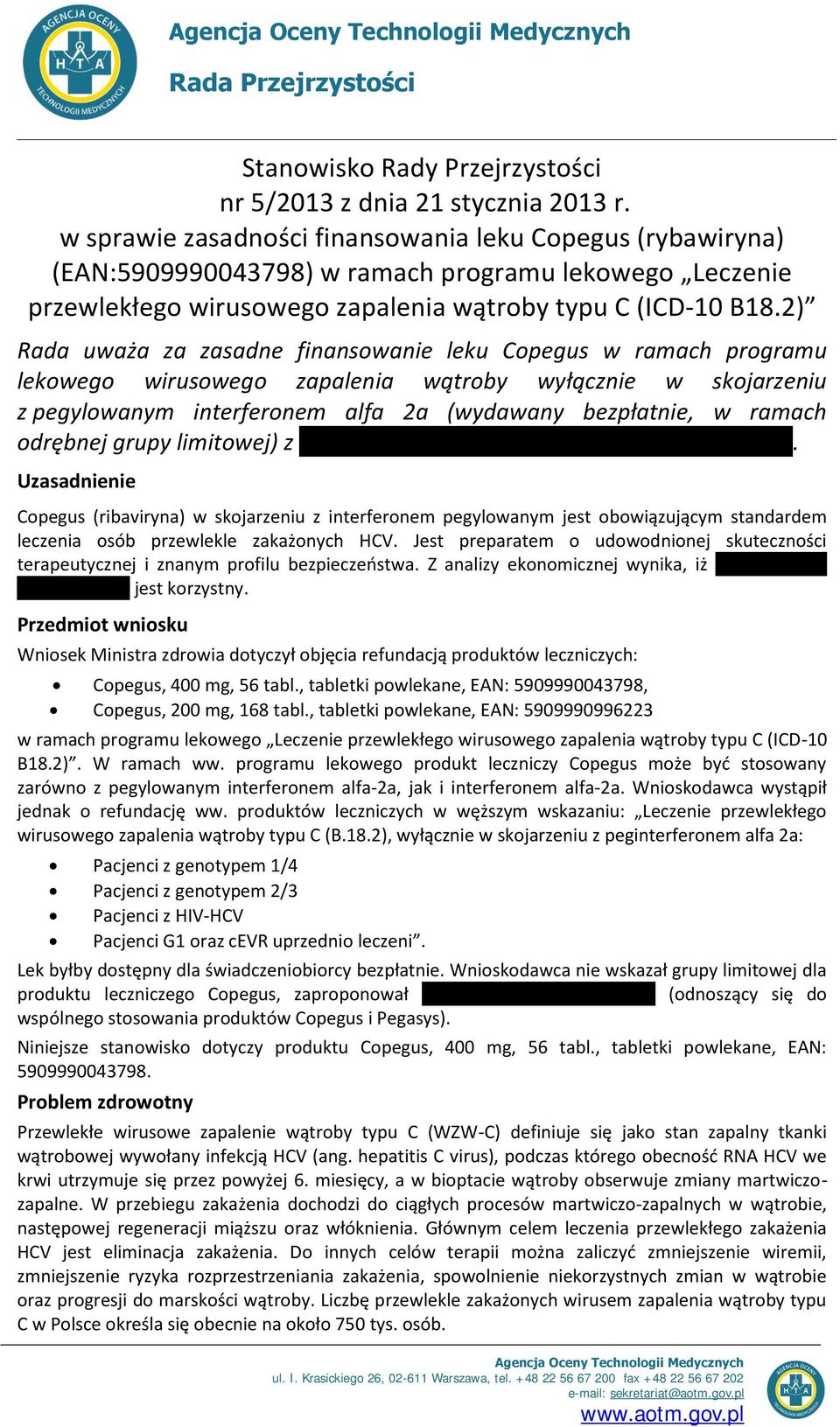 2) Rada uważa za zasadne finansowanie leku Copegus w ramach programu lekowego wirusowego zapalenia wątroby wyłącznie w skojarzeniu z pegylowanym interferonem alfa 2a (wydawany bezpłatnie, w ramach