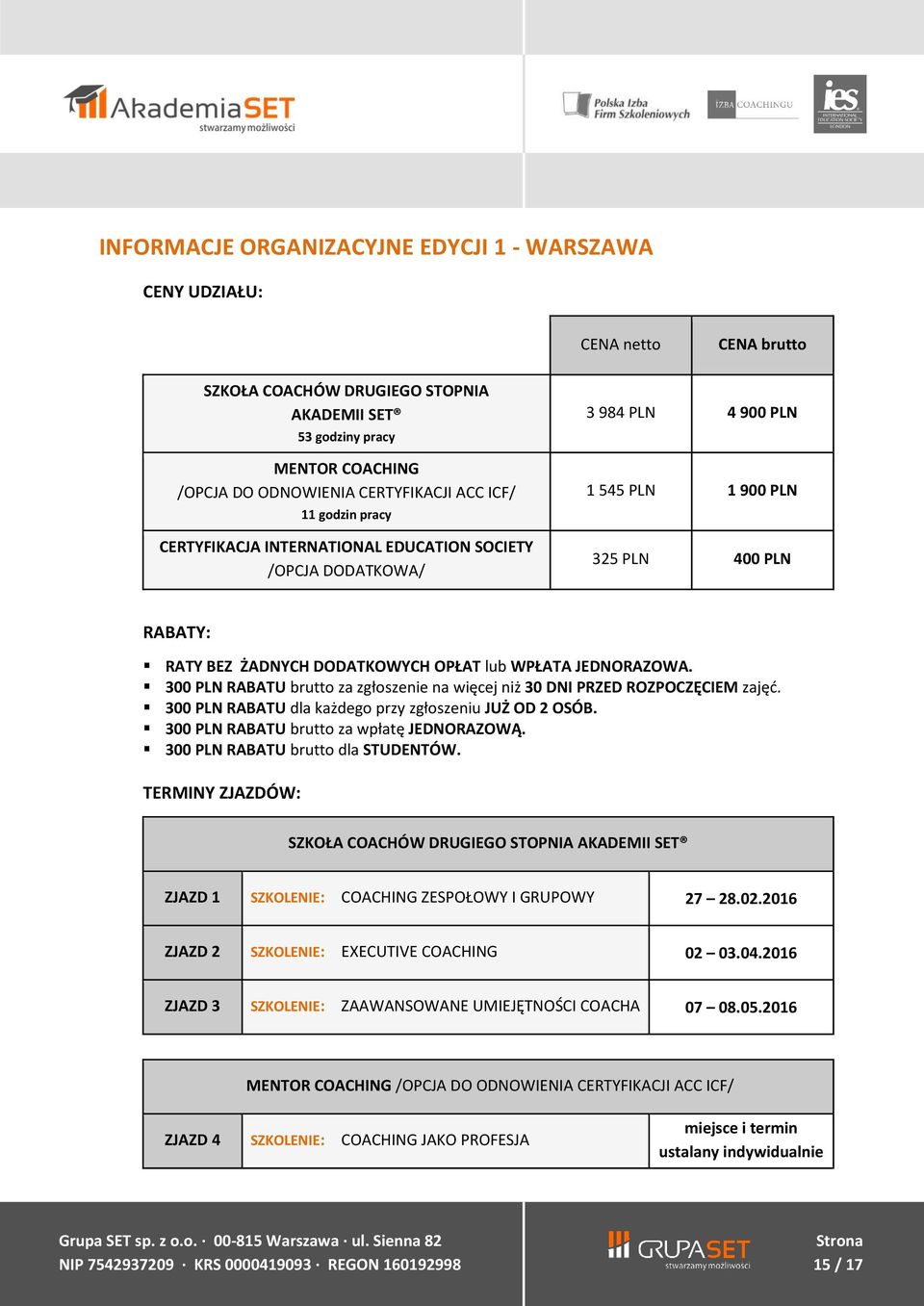 JEDNORAZOWA. 300 PLN RABATU brutto za zgłoszenie na więcej niż 30 DNI PRZED ROZPOCZĘCIEM zajęć. 300 PLN RABATU dla każdego przy zgłoszeniu JUŻ OD 2 OSÓB. 300 PLN RABATU brutto za wpłatę JEDNORAZOWĄ.