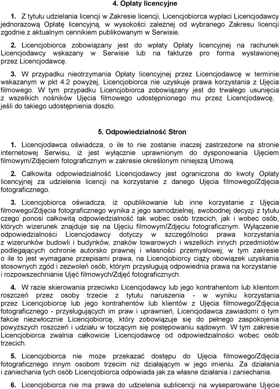 publikowanym w Serwisie. 2. Licencjobiorca zobowiązany jest do wpłaty Opłaty licencyjnej na rachunek Licencjodawcy wskazany w Serwisie lub na fakturze pro forma wystawionej przez Licencjodawcę. 3.