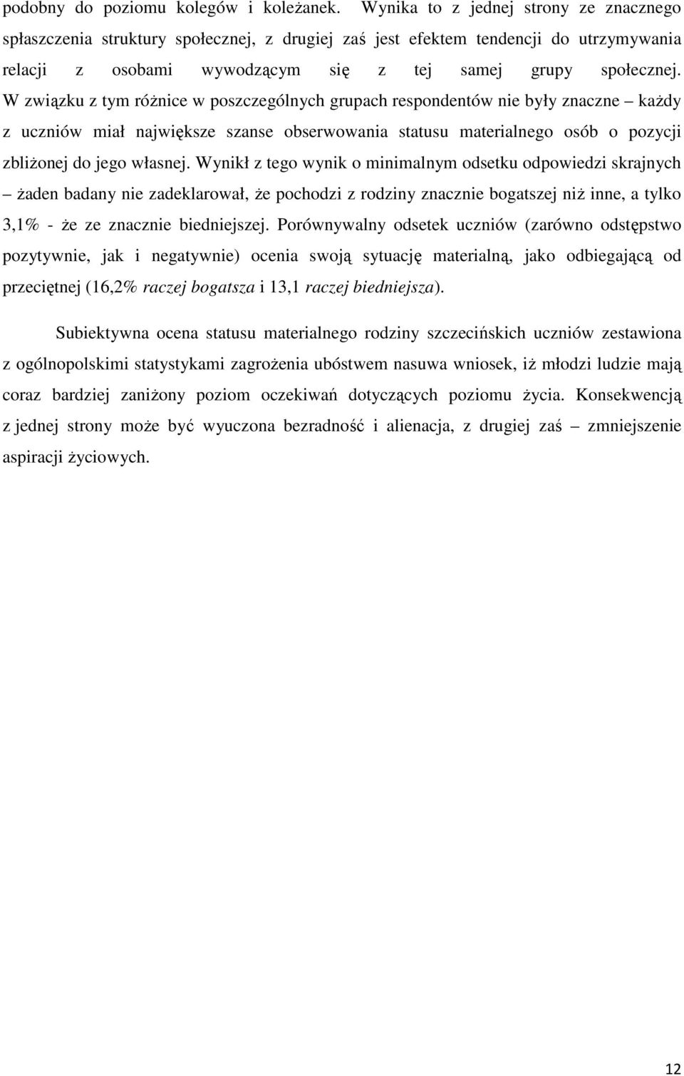 W związku z tym róŝnice w poszczególnych grupach respondentów nie były znaczne kaŝdy z uczniów miał największe szanse obserwowania statusu materialnego osób o pozycji zbliŝonej do jego własnej.