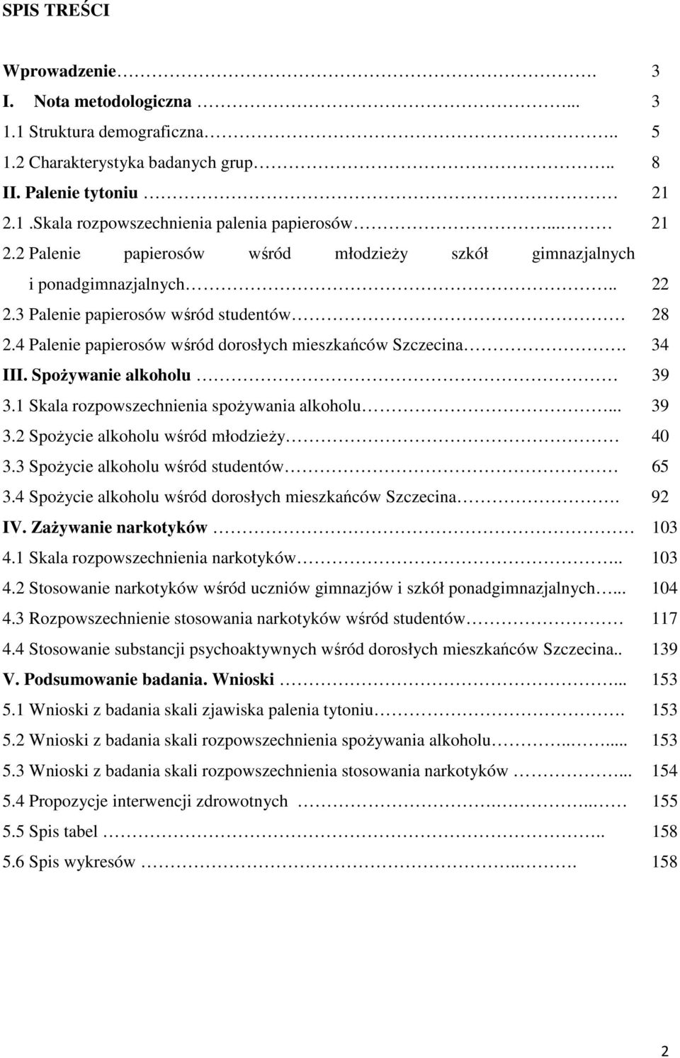 34 III. SpoŜywanie alkoholu 39 3.1 Skala rozpowszechnienia spoŝywania alkoholu... 39 3.2 SpoŜycie alkoholu wśród młodzieŝy 40 3.3 SpoŜycie alkoholu wśród studentów 65 3.