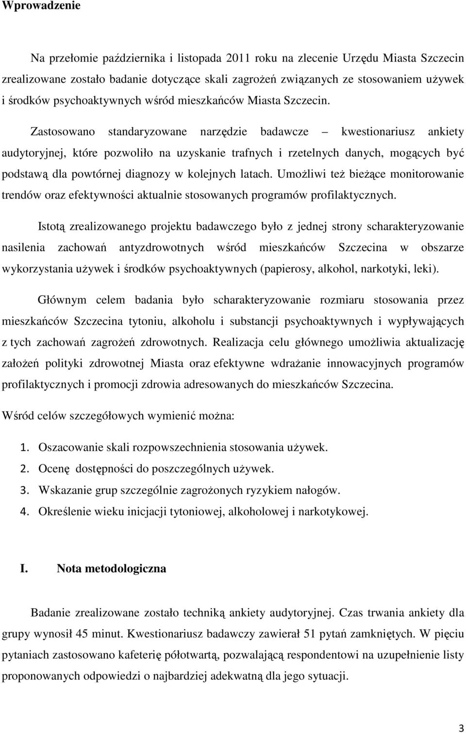 Zastosowano standaryzowane narzędzie badawcze kwestionariusz ankiety audytoryjnej, które pozwoliło na uzyskanie trafnych i rzetelnych danych, mogących być podstawą dla powtórnej diagnozy w kolejnych