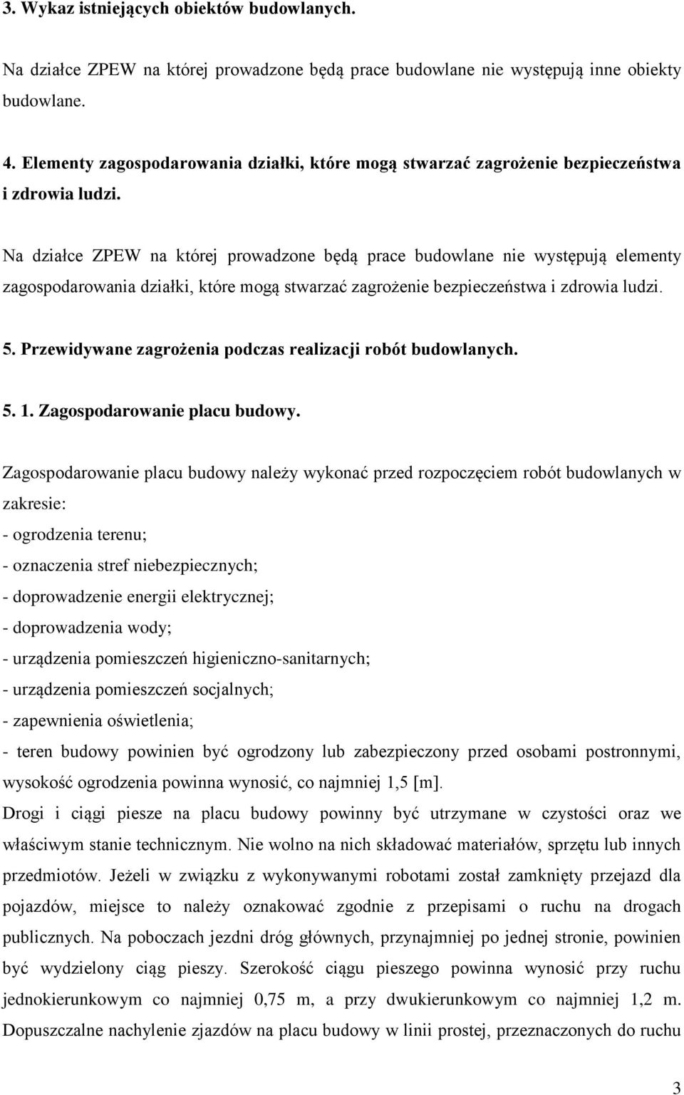 Na działce ZPEW na której prowadzone będą prace budowlane nie występują elementy zagospodarowania działki, które mogą stwarzać zagrożenie bezpieczeństwa i zdrowia ludzi. 5.