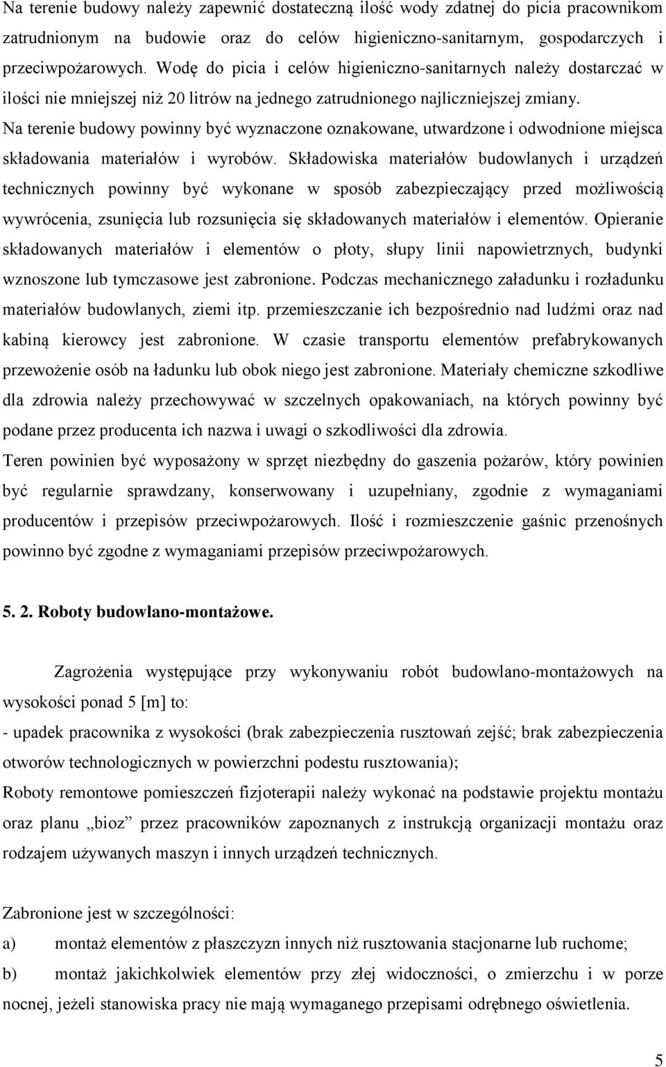 Na terenie budowy powinny być wyznaczone oznakowane, utwardzone i odwodnione miejsca składowania materiałów i wyrobów.