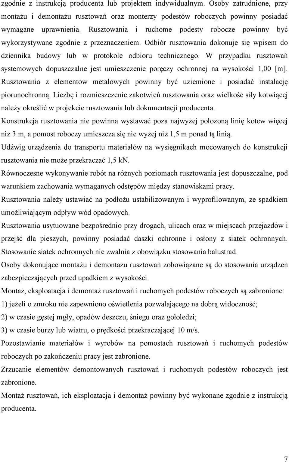 W przypadku rusztowań systemowych dopuszczalne jest umieszczenie poręczy ochronnej na wysokości 1,00 [m]. Rusztowania z elementów metalowych powinny być uziemione i posiadać instalację piorunochronną.