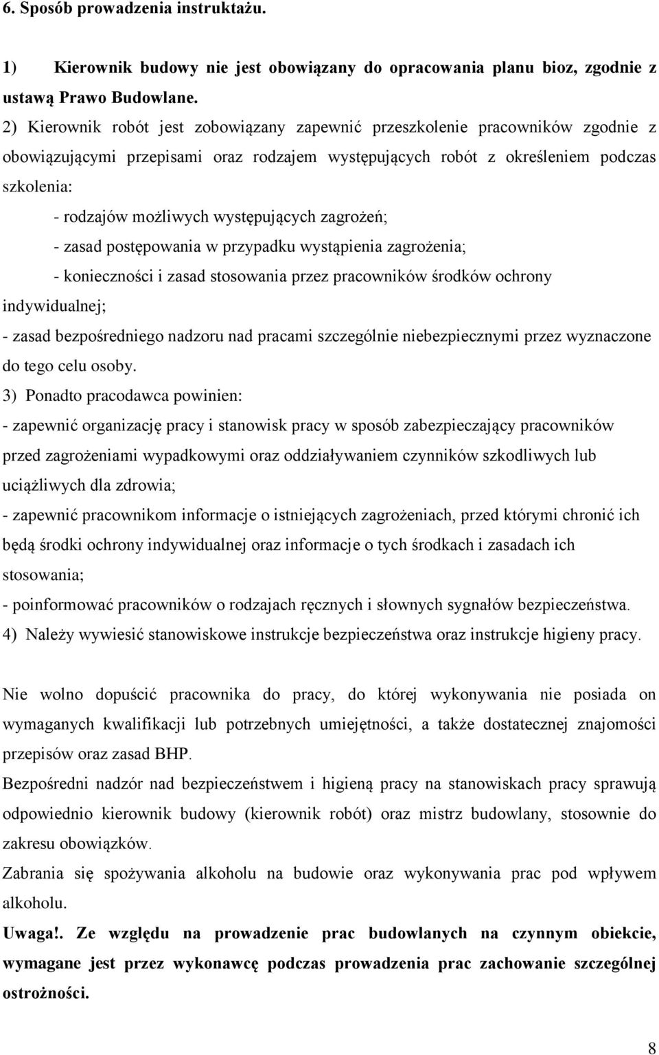 występujących zagrożeń; - zasad postępowania w przypadku wystąpienia zagrożenia; - konieczności i zasad stosowania przez pracowników środków ochrony indywidualnej; - zasad bezpośredniego nadzoru nad