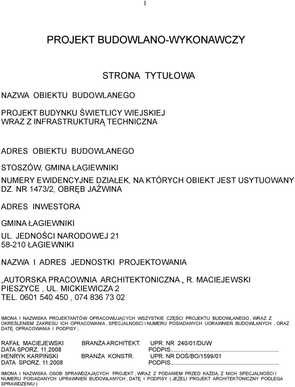 JEDNOŚCI NARODOWEJ 21 58-210 ŁAGIEWNIKI NAZWA I ADRES JEDNOSTKI PROJEKTOWANIA AUTORSKA PRACOWNIA ARCHITEKTONICZNA R. MACIEJEWSKI PIESZYCE, UL. MICKIEWICZA 2 TEL.