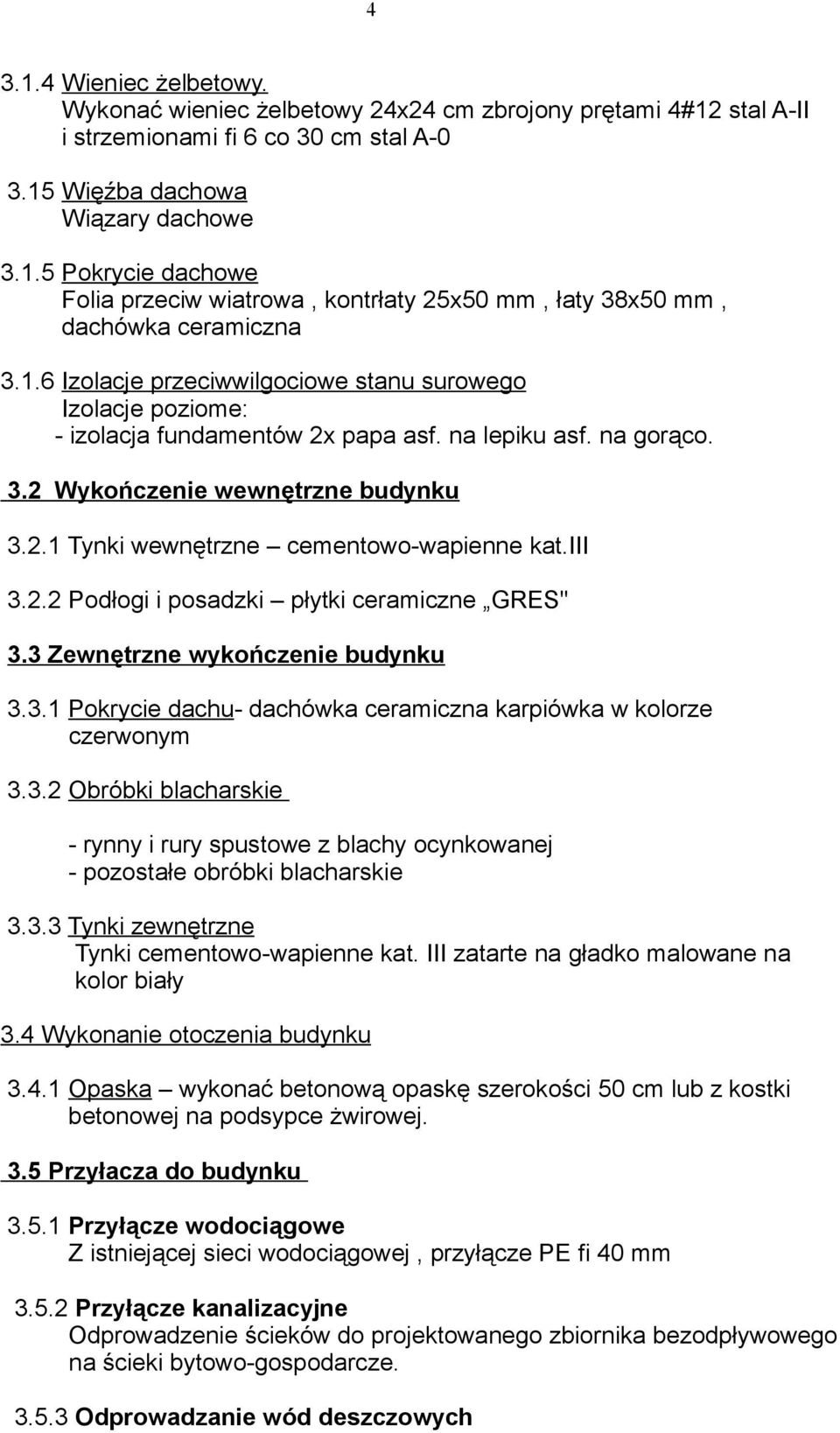 iii 3.2.2 Podłogi i posadzki płytki ceramiczne GRES'' 3.3 Zewnętrzne wykończenie budynku 3.3.1 Pokrycie dachu- dachówka ceramiczna karpiówka w kolorze czerwonym 3.3.2 Obróbki blacharskie - rynny i rury spustowe z blachy ocynkowanej - pozostałe obróbki blacharskie 3.