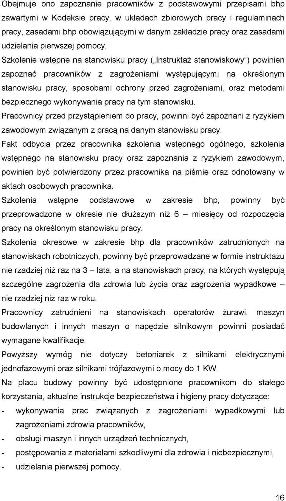 Szkolenie wstępne na stanowisku pracy ( Instruktaż stanowiskowy ) powinien zapoznać pracowników z zagrożeniami występującymi na określonym stanowisku pracy, sposobami ochrony przed zagrożeniami, oraz