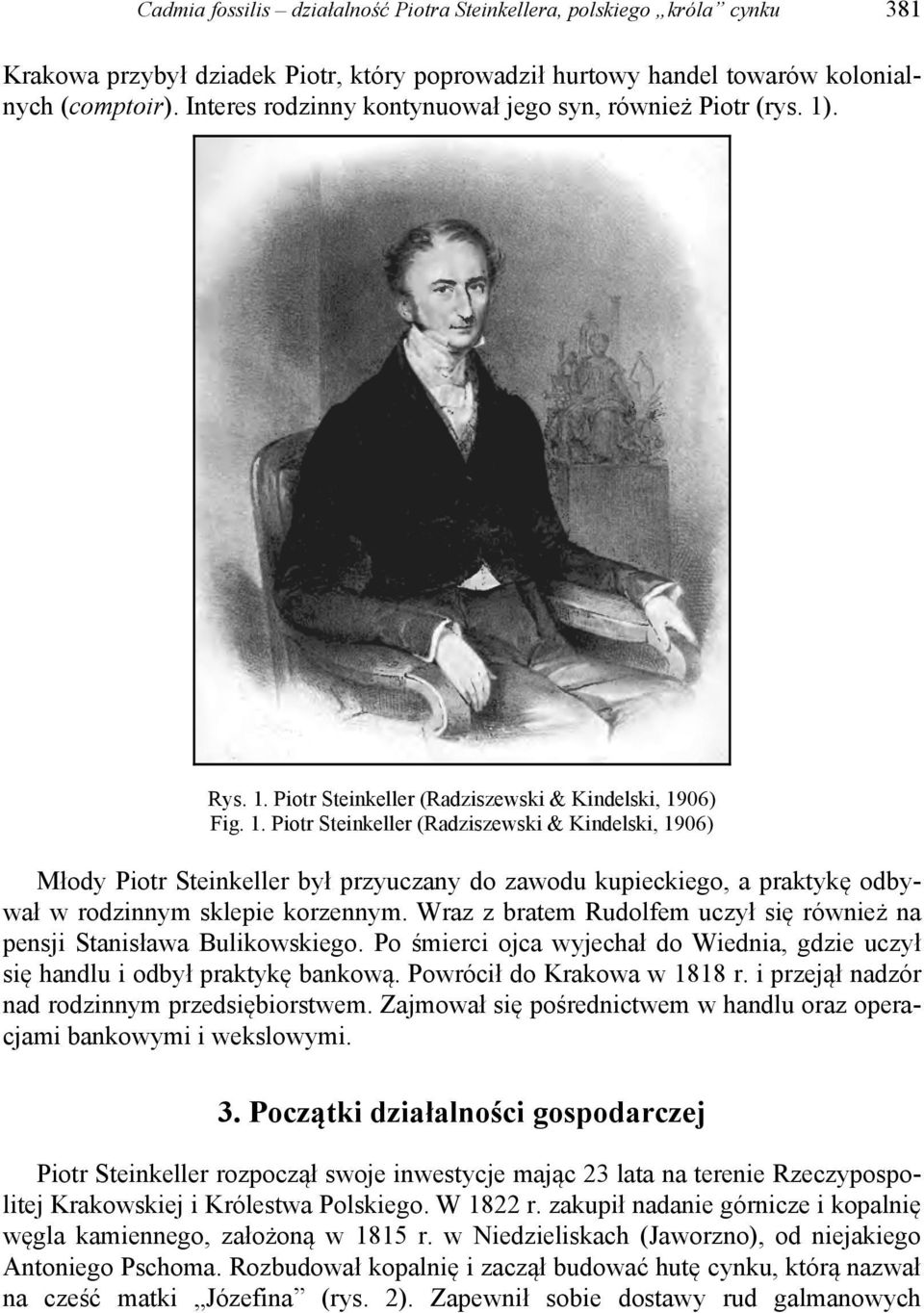 . Rys. 1. Piotr Steinkeller (Radziszewski & Kindelski, 1906) Fig. 1. Piotr Steinkeller (Radziszewski & Kindelski, 1906) Młody Piotr Steinkeller był przyuczany do zawodu kupieckiego, a praktykę odbywał w rodzinnym sklepie korzennym.