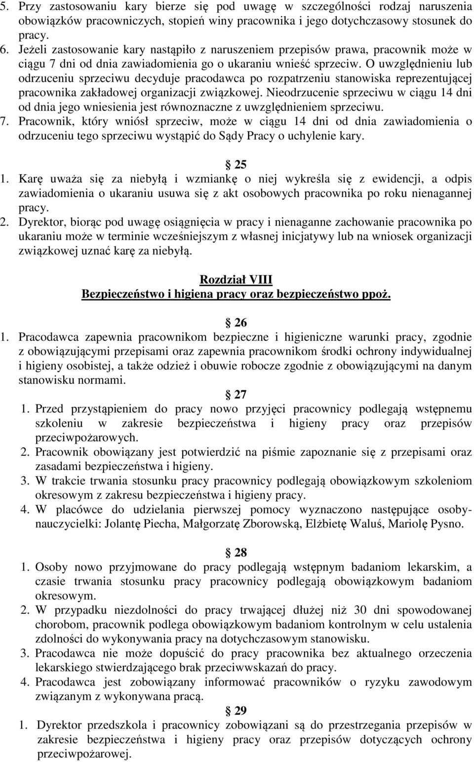 O uwzględnieniu lub odrzuceniu sprzeciwu decyduje pracodawca po rozpatrzeniu stanowiska reprezentującej pracownika zakładowej organizacji związkowej.