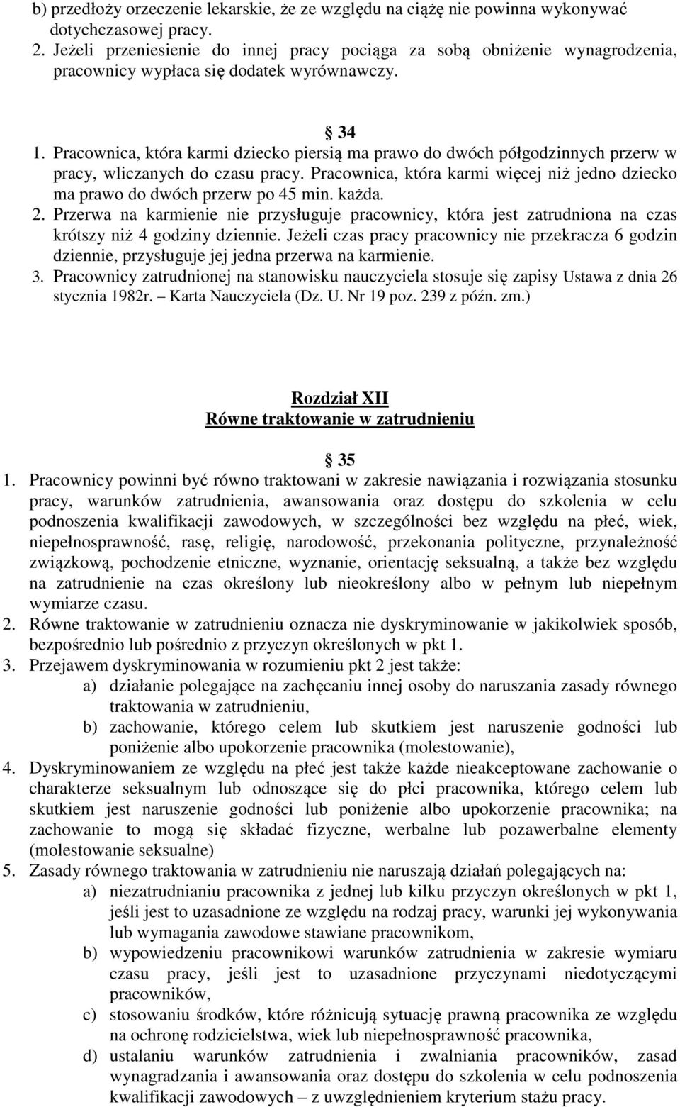 Pracownica, która karmi dziecko piersią ma prawo do dwóch półgodzinnych przerw w pracy, wliczanych do czasu pracy. Pracownica, która karmi więcej niż jedno dziecko ma prawo do dwóch przerw po 45 min.