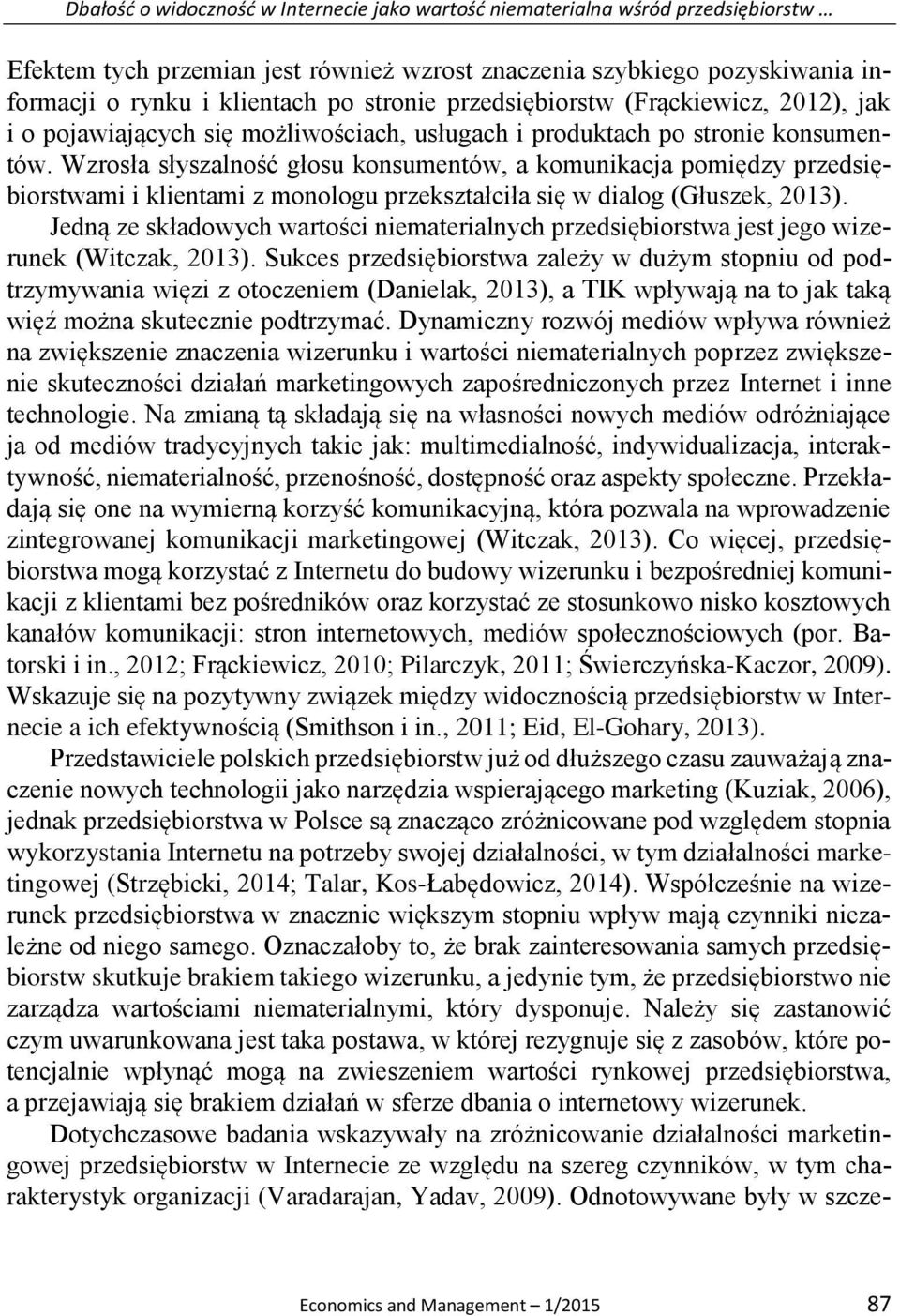 Wzrosła słyszalność głosu konsumentów, a komunikacja pomiędzy przedsiębiorstwami i klientami z monologu przekształciła się w dialog (Głuszek, 2013).