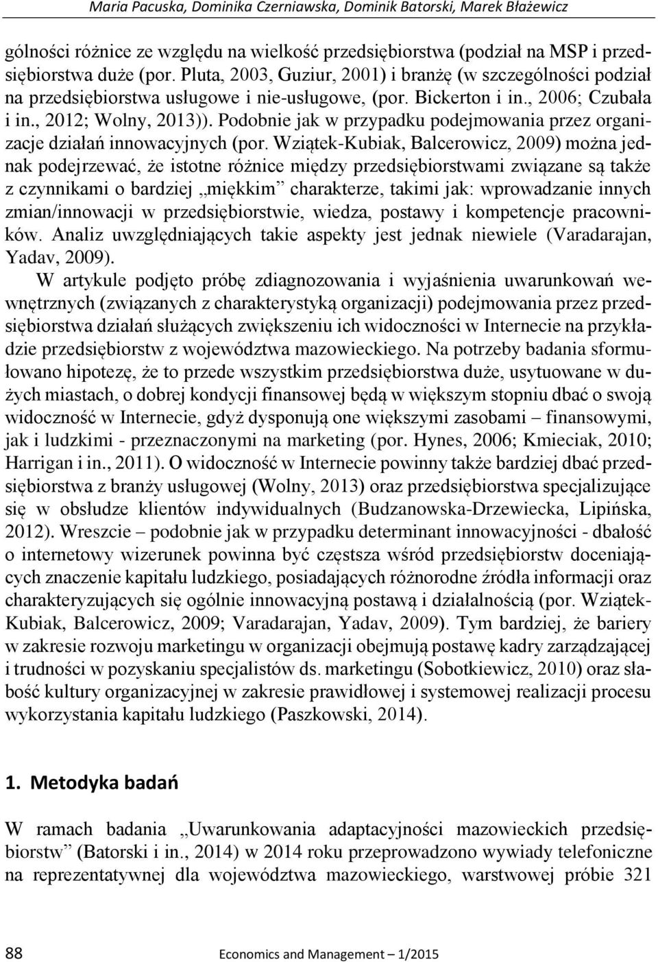 Podobnie jak w przypadku podejmowania przez organizacje działań innowacyjnych (por.