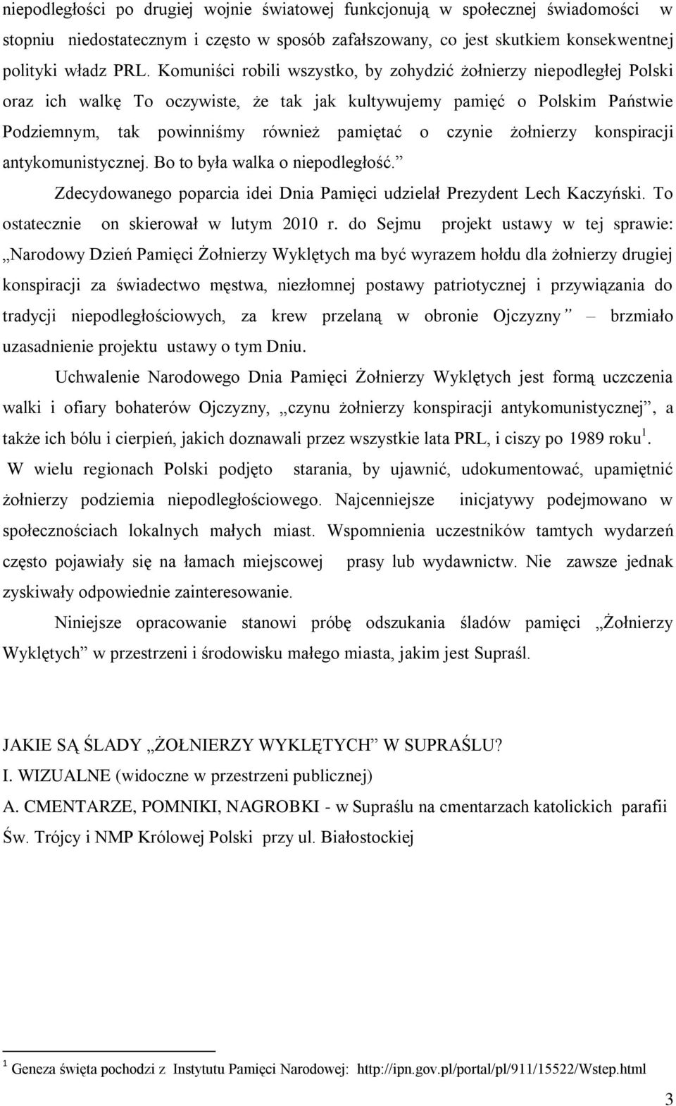 żołnierzy konspiracji antykomunistycznej. Bo to była walka o niepodległość. Zdecydowanego poparcia idei Dnia Pamięci udzielał Prezydent Lech Kaczyński. To ostatecznie on skierował w lutym 2010 r.