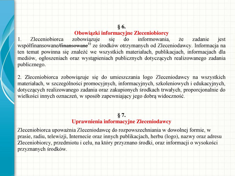 2. Zleceniobiorca zobowiązuje się do umieszczania logo Zleceniodawcy na wszystkich materiałach, w szczególności promocyjnych, informacyjnych, szkoleniowych i edukacyjnych, dotyczących realizowanego