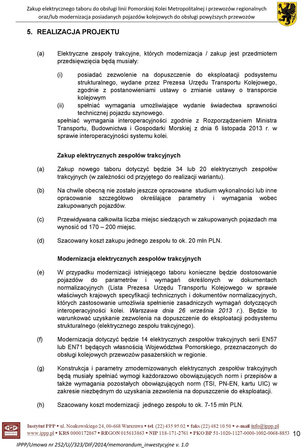 sprawności technicznej pojazdu szynowego. spełniać wymagania interoperacyjności zgodnie z Rozporządzeniem Ministra Transportu, Budownictwa i Gospodarki Morskiej z dnia 6 listopada 2013 r.