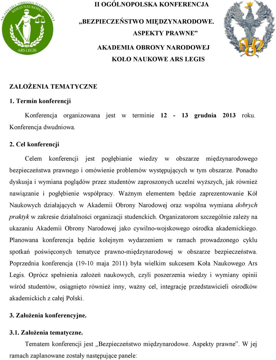 13 roku. 2. Cel konferencji Celem konferencji jest pogłębianie wiedzy w obszarze międzynarodowego bezpieczeństwa prawnego i omówienie problemów występujących w tym obszarze.