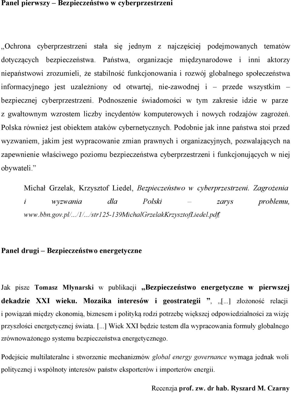 przede wszystkim bezpiecznej cyberprzestrzeni. Podnoszenie świadomości w tym zakresie idzie w parze z gwałtownym wzrostem liczby incydentów komputerowych i nowych rodzajów zagrożeń.