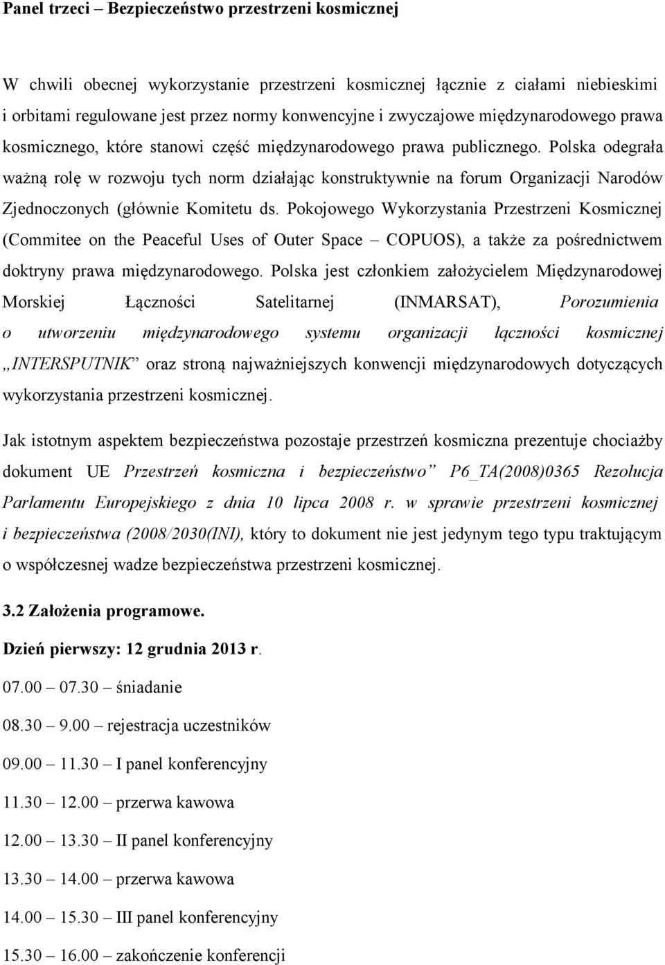 Polska odegrała ważną rolę w rozwoju tych norm działając konstruktywnie na forum Organizacji Narodów Zjednoczonych (głównie Komitetu ds.