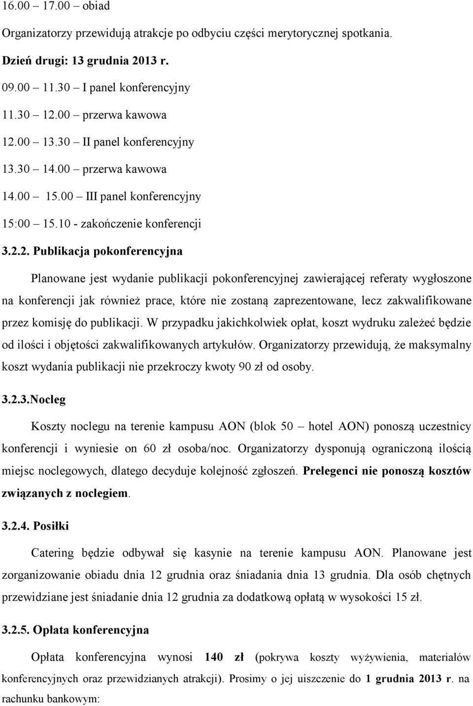 2. Publikacja pokonferencyjna Planowane jest wydanie publikacji pokonferencyjnej zawierającej referaty wygłoszone na konferencji jak również prace, które nie zostaną zaprezentowane, lecz