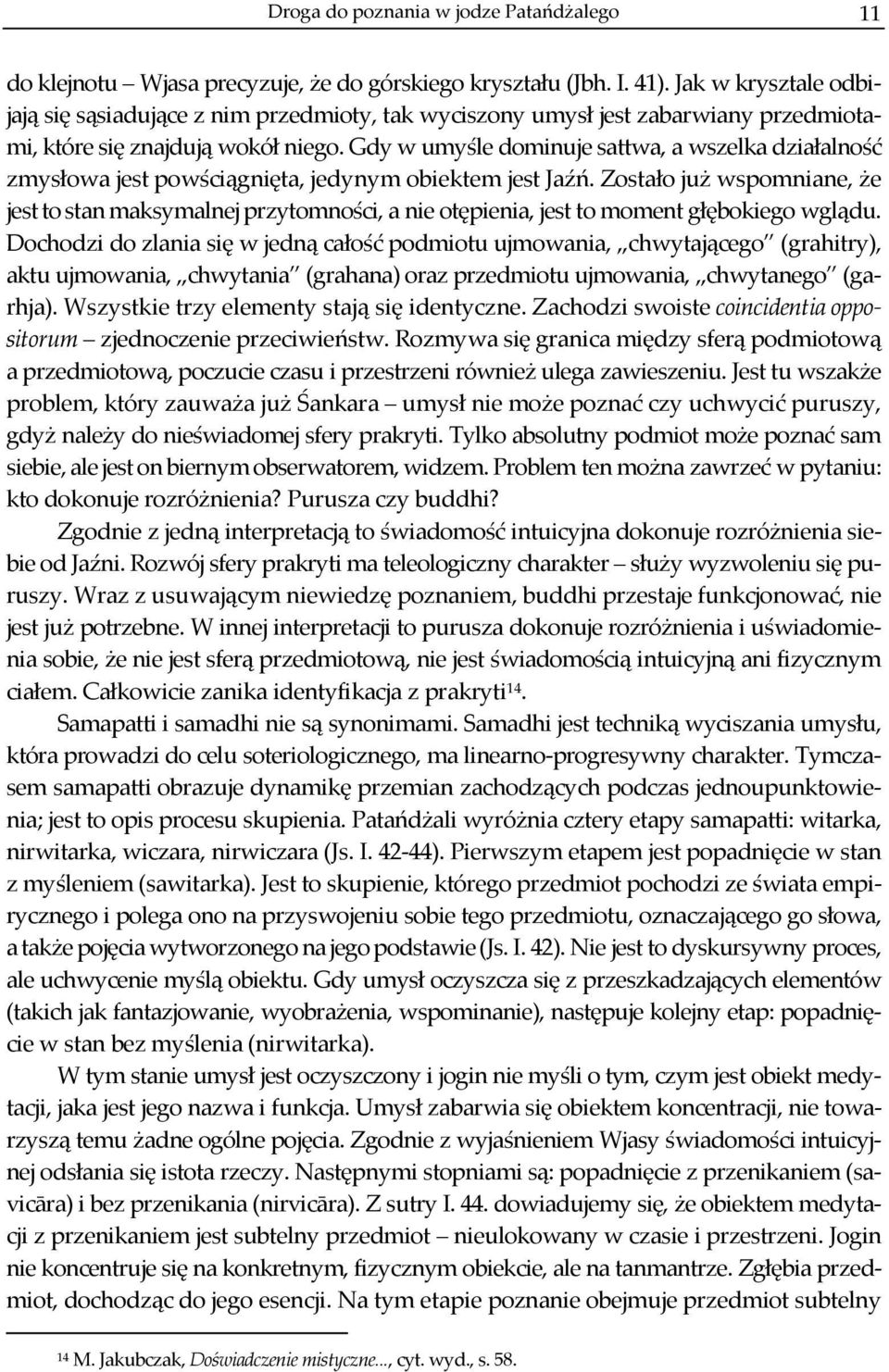 Gdy w umyśle dominuje sattwa, a wszelka działalność zmysłowa jest powściągnięta, jedynym obiektem jest Jaźń.