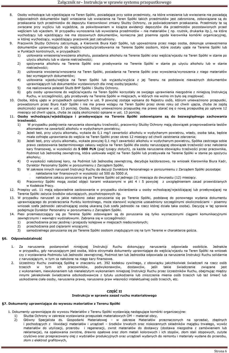 Przedmioty te są zwracane przy wyjściu lub wyjeździe, za pokwitowaniem w książce ewidencji depozytów dla przedmiotów pozostawionych przed wejściem lub wjazdem.