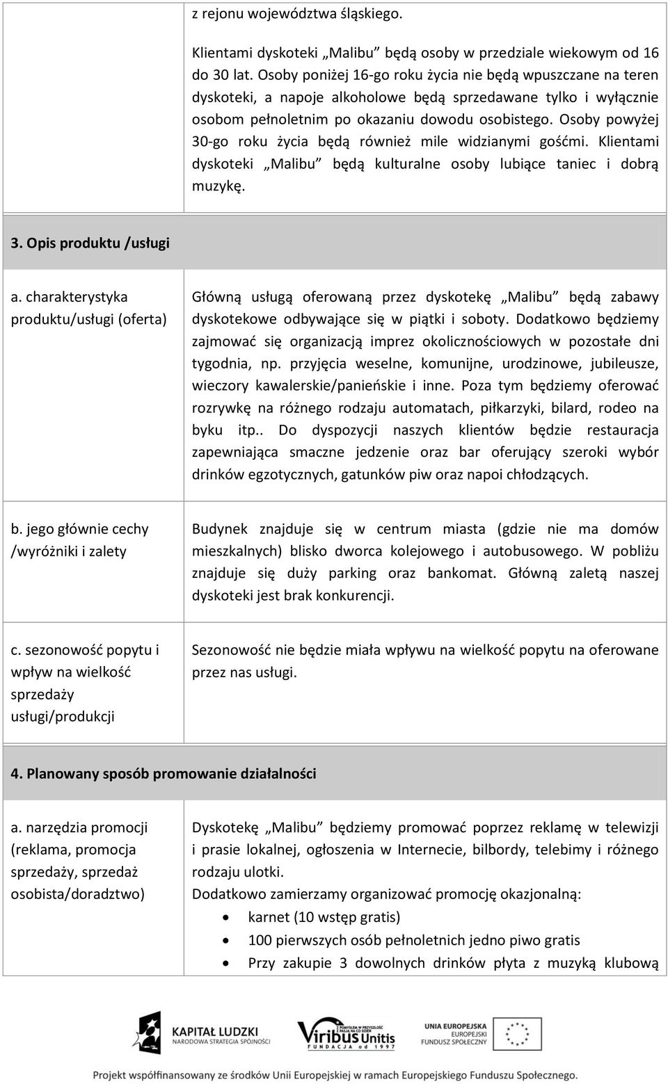 Osoby powyżej 30-go roku życia będą również mile widzianymi gośćmi. Klientami dyskoteki Malibu będą kulturalne osoby lubiące taniec i dobrą muzykę. 3. Opis produktu /usługi a.