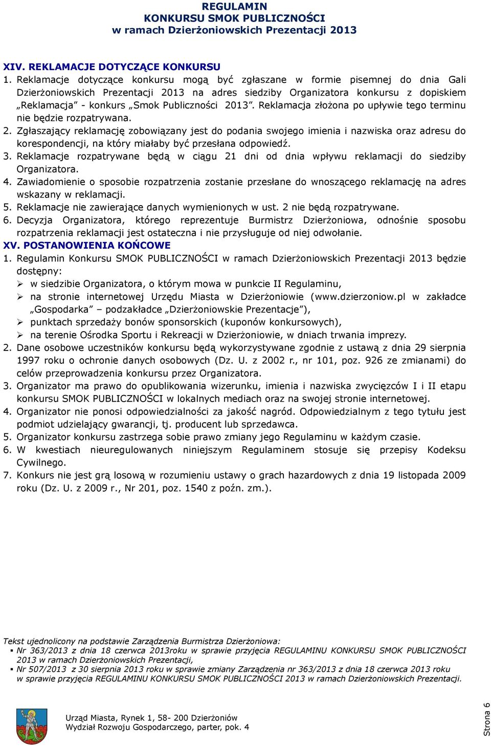 Publiczności 2013. Reklamacja złożona po upływie tego terminu nie będzie rozpatrywana. 2. Zgłaszający reklamację zobowiązany jest do podania swojego imienia i nazwiska oraz adresu do korespondencji, na który miałaby być przesłana odpowiedź.