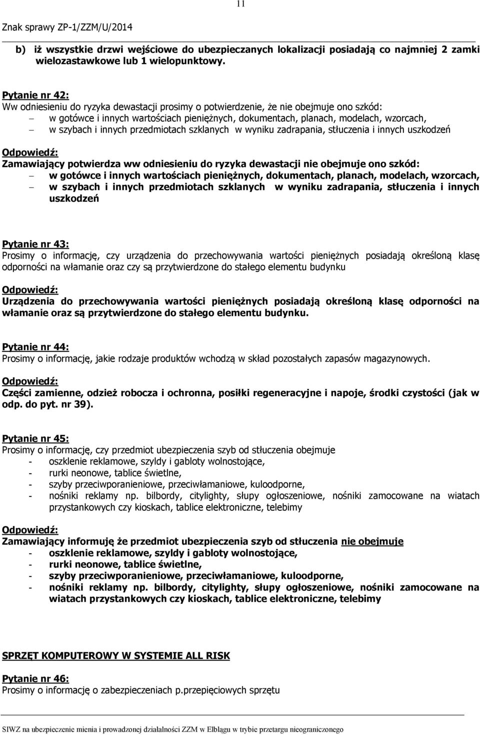 i innych przedmiotach szklanych w wyniku zadrapania, stłuczenia i innych uszkodzeń Zamawiający potwierdza ww odniesieniu do ryzyka dewastacji nie obejmuje ono szkód: w gotówce i innych wartościach