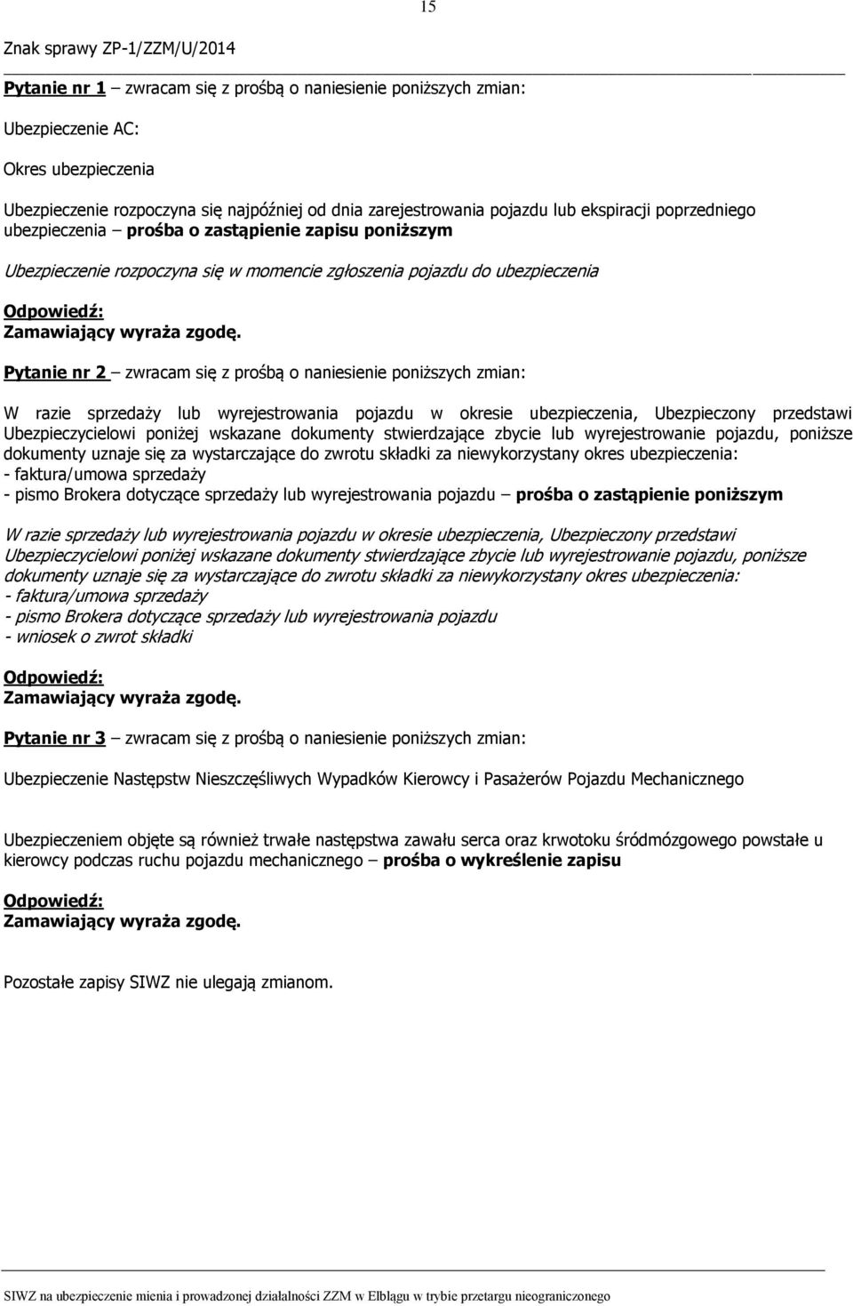 Pytanie nr 2 zwracam się z prośbą o naniesienie poniższych zmian: W razie sprzedaży lub wyrejestrowania pojazdu w okresie ubezpieczenia, Ubezpieczony przedstawi Ubezpieczycielowi poniżej wskazane