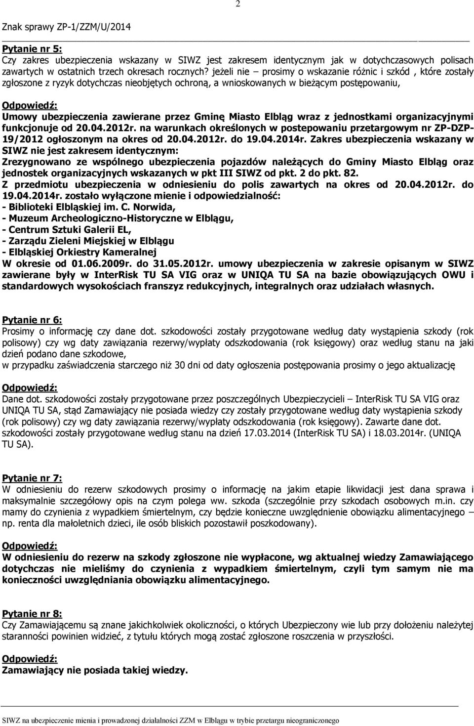 Miasto Elbląg wraz z jednostkami organizacyjnymi funkcjonuje od 20.04.2012r. na warunkach określonych w postepowaniu przetargowym nr ZP-DZP- 19/2012 ogłoszonym na okres od 20.04.2012r. do 19.04.2014r.