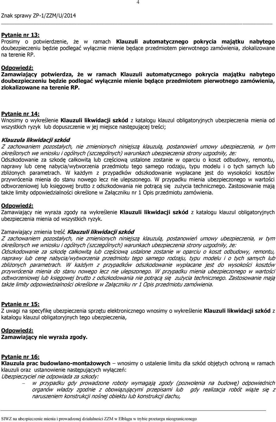 Zamawiający potwierdza, że w ramach Klauzuli automatycznego pokrycia majątku nabytego doubezpieczeniu będzie podlegać wyłącznie mienie będące przedmiotem pierwotnego zamówienia,  Pytanie nr 14: