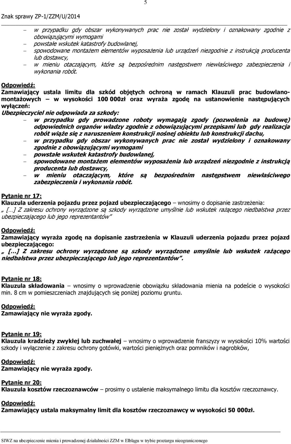 Zamawiający ustala limitu dla szkód objętych ochroną w ramach Klauzuli prac budowlanomontażowych w wysokości 100 000zł oraz wyraża zgodę na ustanowienie następujących wyłączeń: Ubezpieczyciel nie