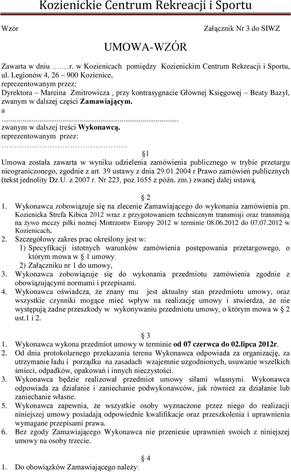 a zwanym w dalszej treści Wykonawcą. reprezentowanym przez:.. 1 Umowa została zawarta w wyniku udzielenia zamówienia publicznego w trybie przetargu nieograniczonego, zgodnie z art.