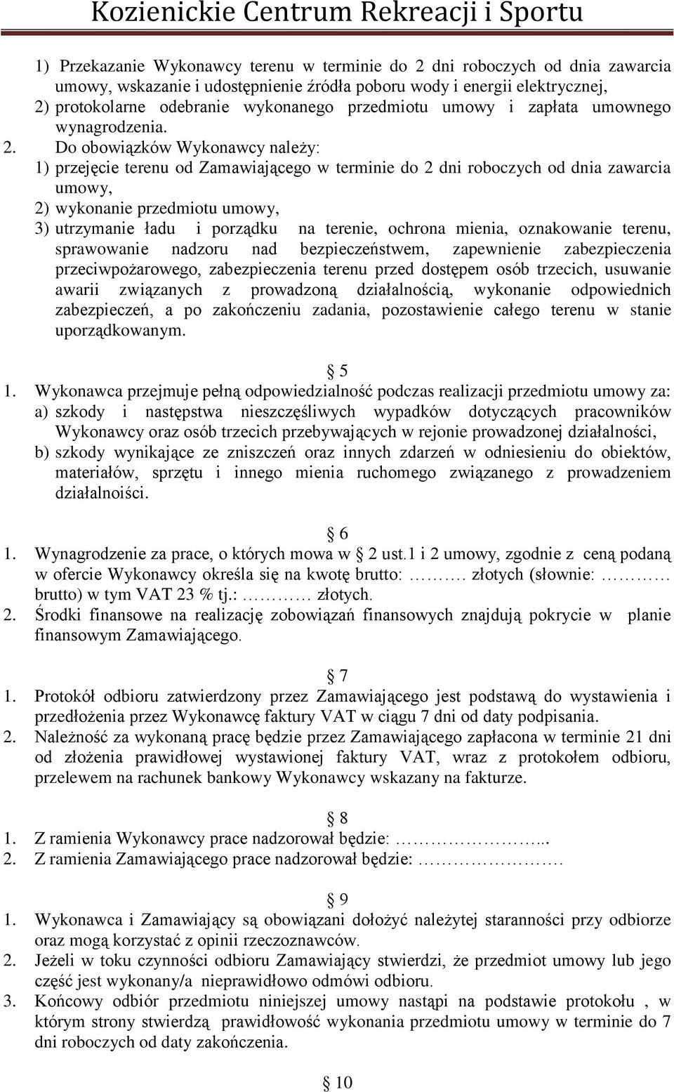 Do obowiązków Wykonawcy należy: 1) przejęcie terenu od Zamawiającego w terminie do 2 dni roboczych od dnia zawarcia umowy, 2) wykonanie przedmiotu umowy, 3) utrzymanie ładu i porządku na terenie,